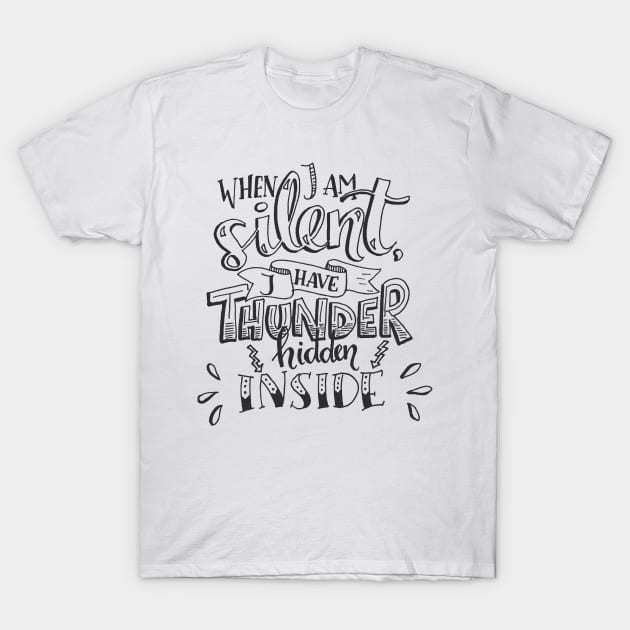 When I Am Silent I Have Thunder Hidden Inside T-Shirt by AbundanceSeed